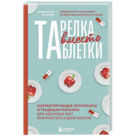 Лечебное питание. Похудание. Диеты, книга Тарелка вместо таблетки. Корректирующие протоколы и традиции питания для здоровья ЖКТ, иммунитета и долголетия