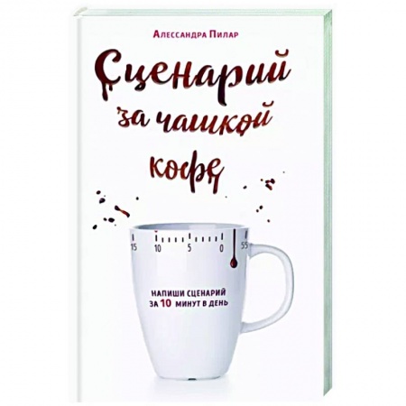 Культура, искусство, книга Сценарий за чашкой кофе. Напиши сценарий за 10 минут в день