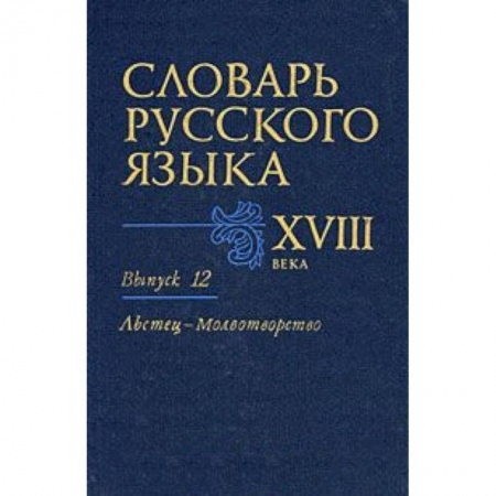 Книги, книга Словарь русского языка XVIII века. Выпуск 12 (Льстец - Молвотворство)