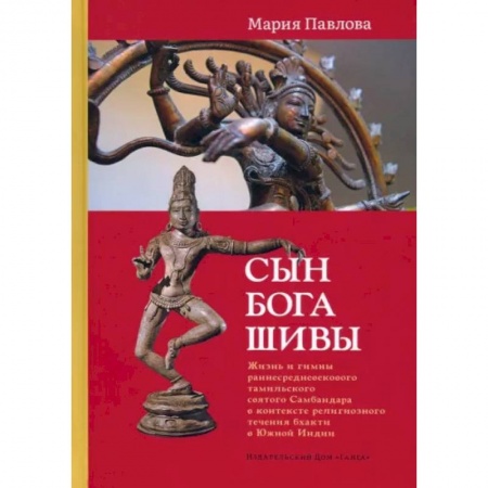 Религии древности, книга Сын бога Шивы: Жизнь и гимны раннесредневекового тамильского святого Самбандара в контексте религиозного течения бхакти в Южной Индии
