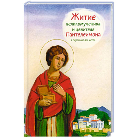 Познавательная литература, книга Житие великомученика и целителя Пантелеимона в пересказе для детей
