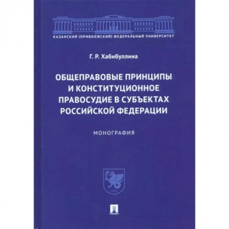 Общественные и гуманитарные науки, книга Общеправовые принципы и конституционное правосудие в субъектах Российской Федерации. Монография