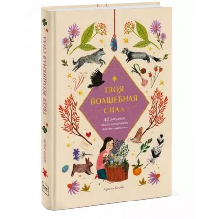 Познавательная литература, книга Твоя волшебная сила. 40 ритуалов, чтобы наполнить жизнь чудесами