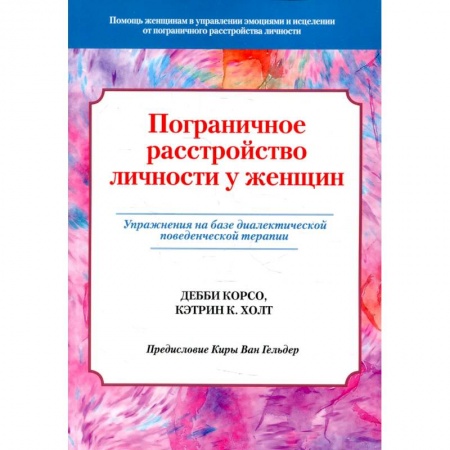 Книги, книга Пограничное расстройство личности у женщин. Упражнения на базе диалектической поведенческой терапии. Корсо Д., Холт К.К.