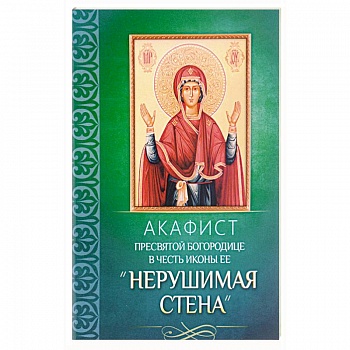 Акафист Пресвятой Богородице в честь иконы Ее 'Нерушимая Стена'. Акафист Пресвятой Богородице в честь иконы Ее 'Нерушимая Стена'.