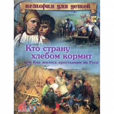 Книги, книга Кто страну хлебом кормит или как жилось крестьянам на Руси.
