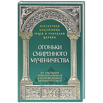 Огоньки смиренного мученичества.  Из наследия новомучеников и исповедников Церкви Русской Огоньки смиренного мученичества.  Из наследия новомучеников и исповедников Церкви Русской
