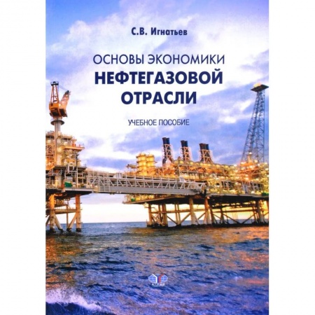 Технические науки. Транспорт, книга Основы экономики нефтегазовой отрасли. Учебное пособие