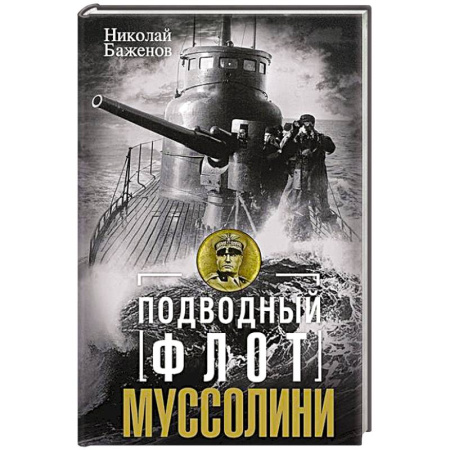 Военное дело. Оружие. Спецслужбы, книга Подводный флот Муссолини. Итальянские субмарины в битве за Атлантику. 1940—1943