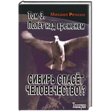 Книги, книга Сибирь спасет человечество. Том 3. Полет над временем