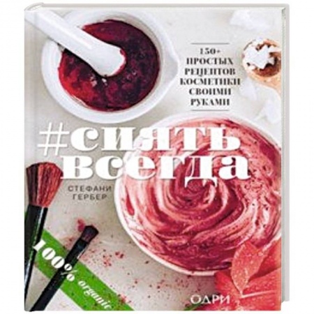 Красота. Этикет. Стиль, книга #Сиять всегда. 150+ простых рецептов косметики hand made