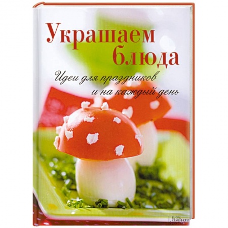 Книги, книга Украшаем блюда. Идеи для праздников и на каждый день