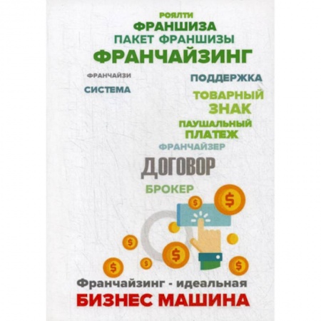 Деловая литература. Право. Психология, книга Франчайзинг - идеальная бизнес машина? Пособие по выбору франшизы