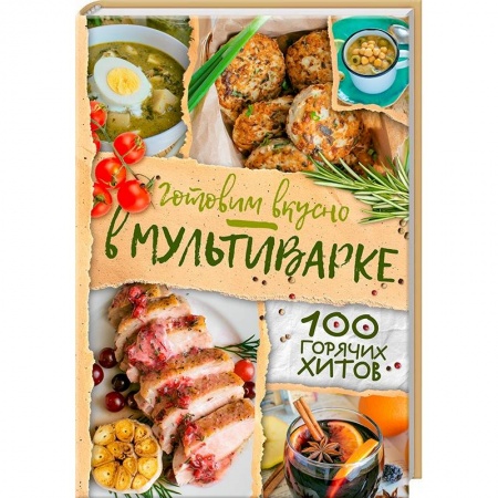 Мультиварка, духовка, пароварка, фритюр, книга Готовим вкусно в мультиварке. 100 горячих хитов