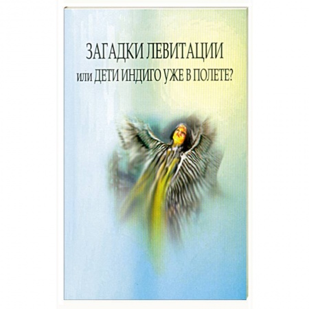 Книги, книга Загадки левитации, или Дети индиго уже в полете?