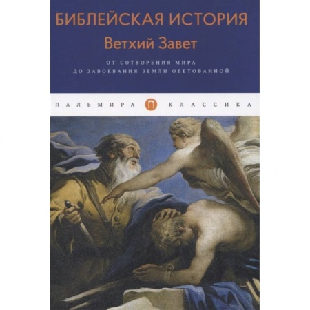 Христианство, книга Библейская История. Ветхий Завет. От сотворения мира до завоевания Земли обетованной.