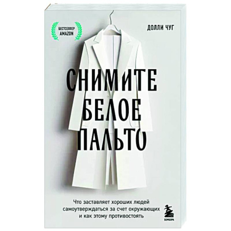 Общественные и гуманитарные науки, книга Снимите белое пальто. Что заставляет хороших людей самоутверждаться за счет окружающих и как этому противостоять