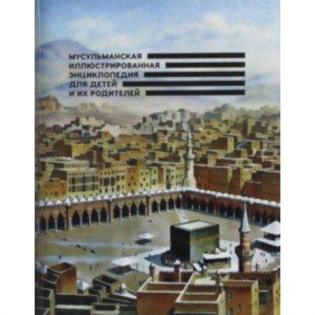 Познавательная литература, книга Мусульманская иллюстрированная энциклопедия для детей и их родителей