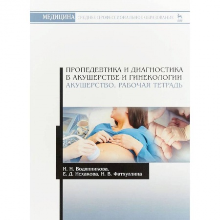 Студентам и аспирантам, книга Пропедевтика и диагностика в акушерстве и гинекологии. Акушерство. Рабочая тетрадь