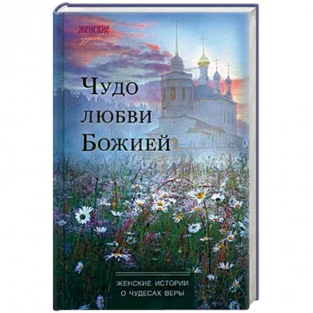 Христианство, книга Чудо любви Божией. Женские истории о чудесах веры