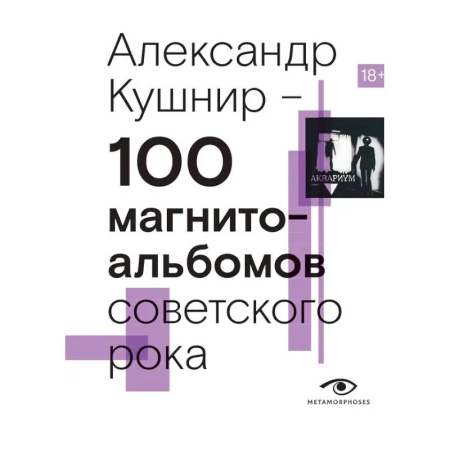 Культура, искусство, книга 100 магнитоальбомов советского рока. Избранные страницы истории отечественного рока. 1977-1991: 15 лет подпольной звукозаписи