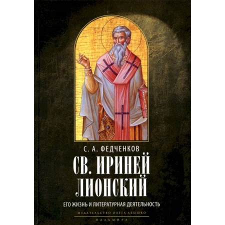 Православие, книга Св. Ириней Лионский: Его жизнь и литературная деятельность
