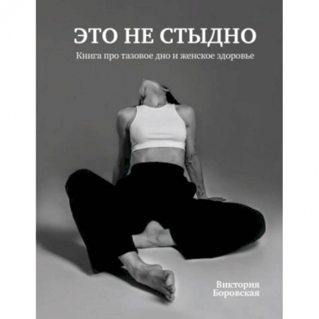 Популярная и нетрадиционная медицина, книга Это не стыдно.Книга про тазовое дно и женское здоровье