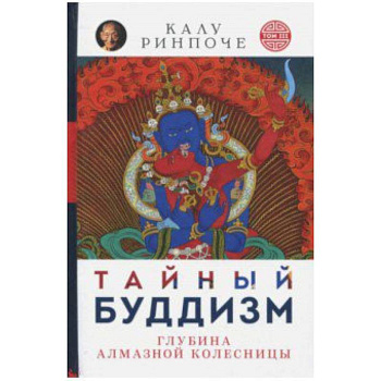 Калу Ринпоче: Тайный буддизм. Том 3. Глубина Алмазной колесницы Калу Ринпоче: Тайный буддизм. Том 3. Глубина Алмазной колесницы