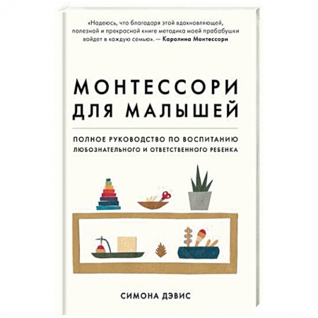 Книги для родителей, книга Монтессори для малышей. Полное руководство по воспитанию любознательного и ответственного ребенка