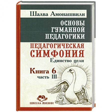 Книги, книга Основы гуманной педагогики. В 20 книгах. Книга 6. Педагогическая симфония. Часть 3. Единство цели