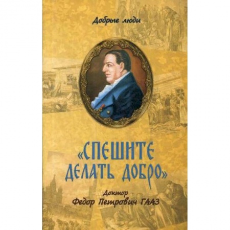 Мемуары, биографии, книга Спешите делать добро. Доктор Федор Петрович Гааз