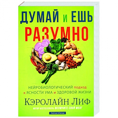 Лечебное питание. Похудание. Диеты, книга Думай и ешь разумно. Нейробиологический подход к ясности ума и здоровой жизни