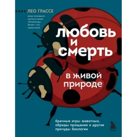 Естественные науки, книга Любовь и смерть в живой природе. Брачные игры животных, обряды прощания и другие причуды биологии