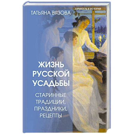 От Руси до России, книга Жизнь русской усадьбы. Старинные традиции, праздники, рецепты