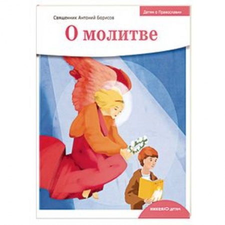 Познавательная литература, книга Детям о Православии. О молитве