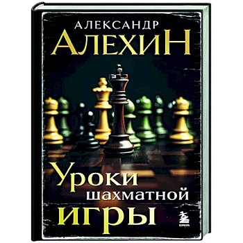 Александр Алехин. Уроки шахматной игры Александр Алехин. Уроки шахматной игры