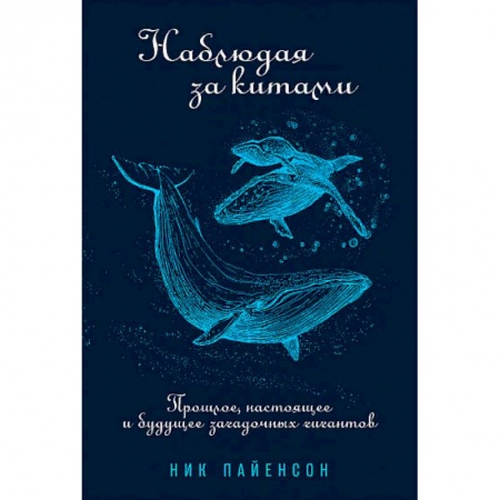 Естественные науки, книга Наблюдая за китами:Прошлое,настоящее и будущее загадочных гигантов