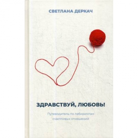 Общественные и гуманитарные науки, книга Здравствуй, любовь! Путеводитель по лабиринтам счастливых отношений