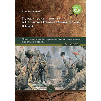 Историческая память о Великой Отечественной войне в ДОО: практические материалы для организации работы с детьми 5—7 лет. ФГОС Историческая память о Великой Отечественной войне в ДОО: практические материалы для организации работы с детьми 5—7 лет. ФГОС