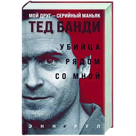 Публицистика, книга Убийца рядом со мной. Мой друг — серийный маньяк Тед Банди
