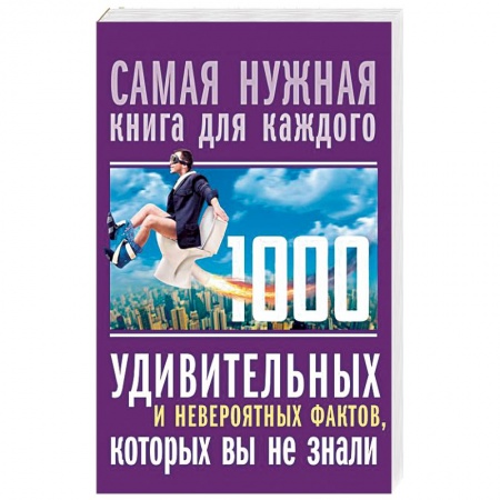 Общие справочники, книга 1000 удивительных и невероятных фактов, которых вы не знали