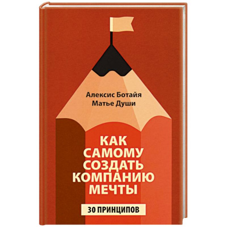 Деловая литература. Право. Психология, книга Как самому создать компанию мечты: 30 принципов