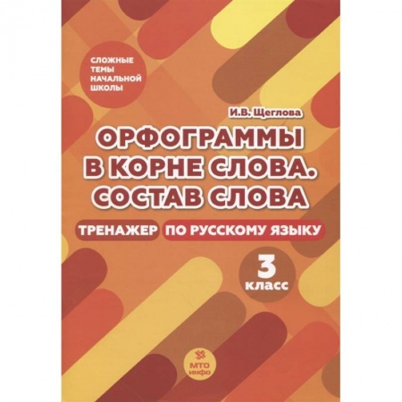 Школьникам и абитуриентам, книга Орфограммы в корне слова. Состав слова. Тренажер по русскому языку. 3 класс