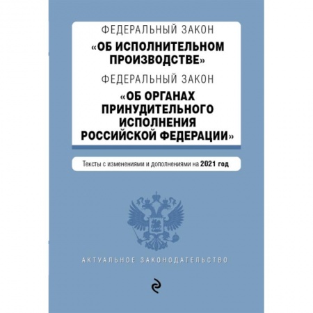 Общественные и гуманитарные науки, книга Федеральный закон 'Об исполнительном производстве'. Федеральный закон 'Об органах принудительного исполнения Российской Федерации'. Редакция 2021г.