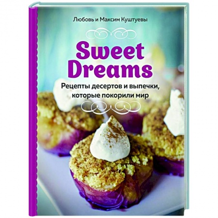 Выпечка, десерты, книга Sweet Dreams. Рецепты десертов и выпечки, которые покорили мир