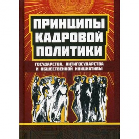 Публицистика, книга Принципы кадровой политики. Государства, антигосударства и общественной инициативы