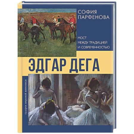 Культура, искусство, книга Эдгар Дега: Мост между традицией и современностью