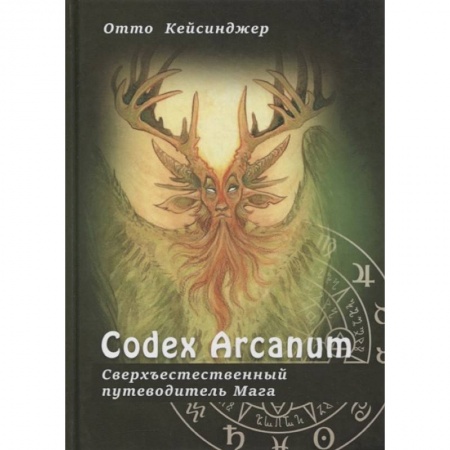 Эзотерические учения, книга Сodex Arcanum - Сверхъестественный путеводитель Мага. Теория и практика сакральных искусств