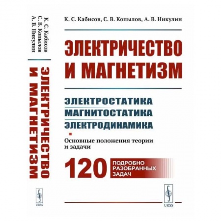 Студентам и аспирантам, книга Электричество и магнетизм: электростатика, магнитостатика, электродинамика: Основные положения теории и задачи. 120 подробно разобранных задач