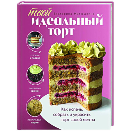 Выпечка, десерты, книга Твой идеальный торт. Как испечь, собрать и украсить торт своей мечты